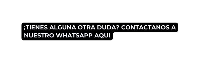 tienes alguna otra duda contactanos a nuestro whatsapp aqui