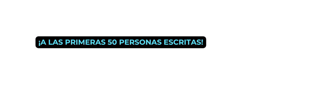 a las primeras 50 personas escritas