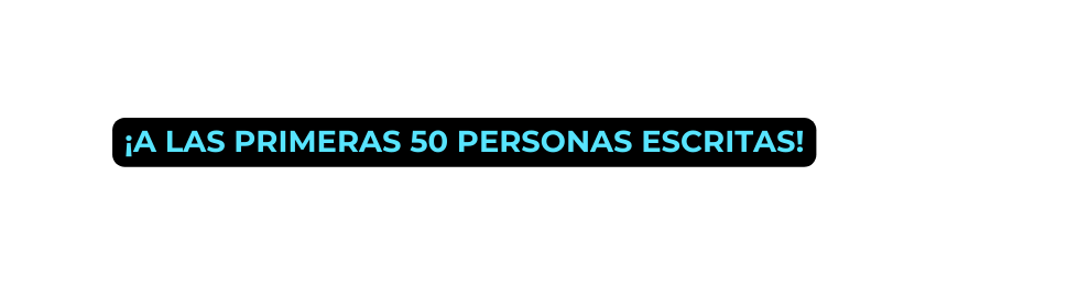 a las primeras 50 personas escritas